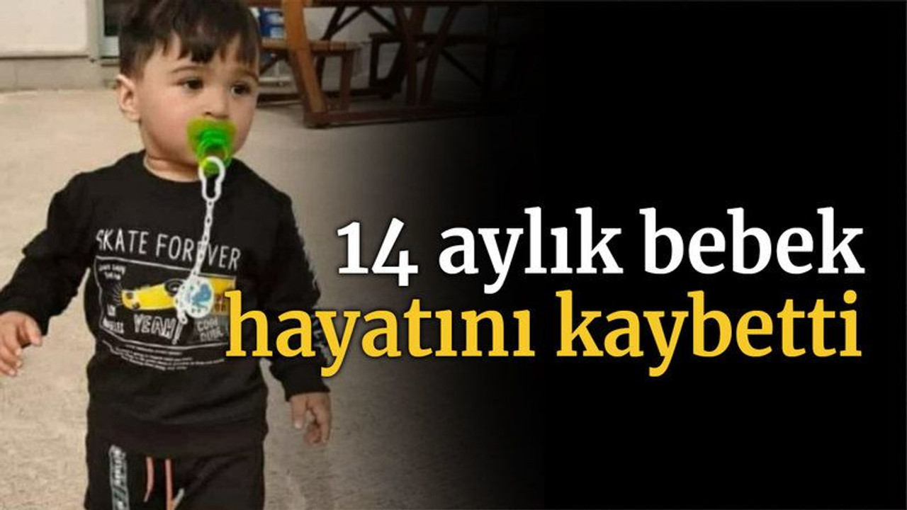 14 aylık bebek hayatını kaybetti